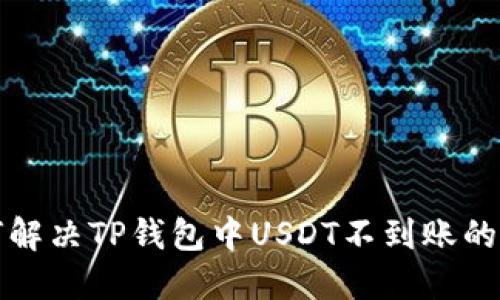 如何解决TP钱包中USDT不到账的问题