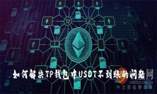 如何解决TP钱包中USDT不到账的问题