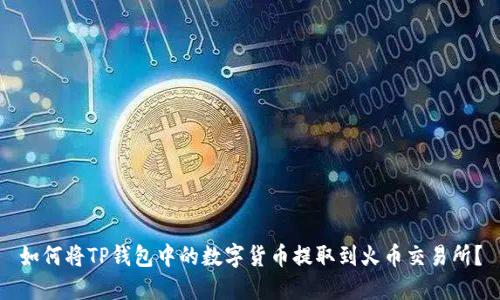 如何将TP钱包中的数字货币提取到火币交易所?