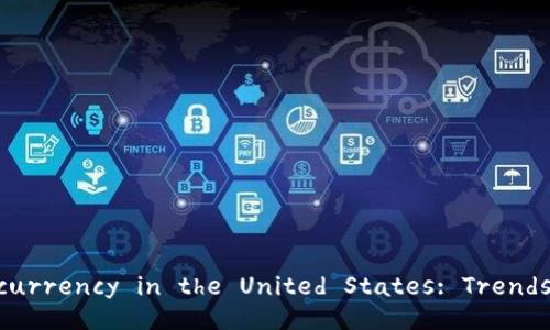: Comprehensive Overview of Cryptocurrency in the United States: Trends, Regulations, and Future Prospects