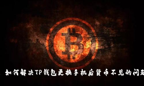 : 如何解决TP钱包更换手机后货币不见的问题