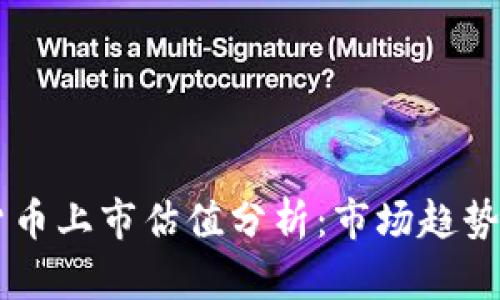 美国加密货币上市估值分析：市场趋势与未来展望