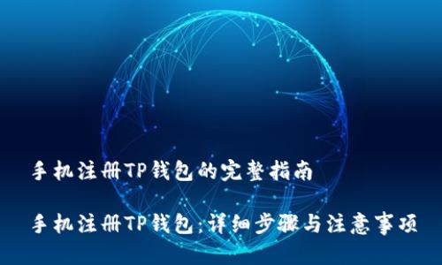 手机注册TP钱包的完整指南

手机注册TP钱包：详细步骤与注意事项