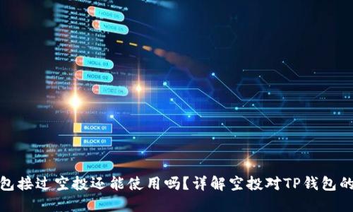 TP钱包接过空投还能使用吗?详解空投对TP钱包的影响