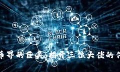 加密货币界的巨头：揭开三位大佬的传奇故事