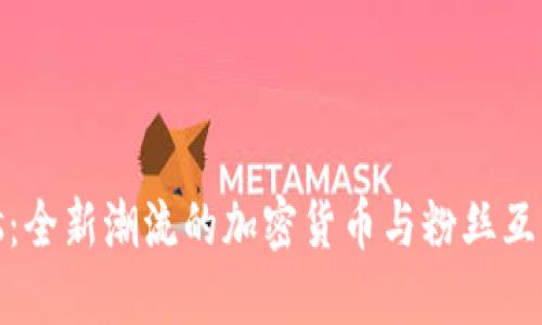 Socios：全新潮流的加密货币与粉丝互动平台