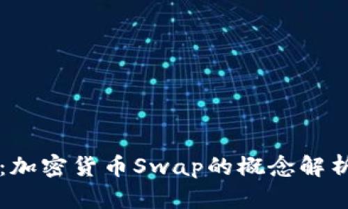 深入浅出：加密货币Swap的概念解析及其应用