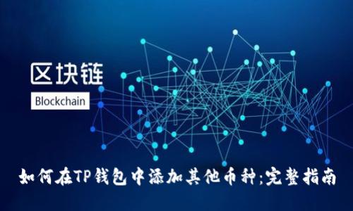 如何在TP钱包中添加其他币种:完整指南