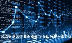 如何在电脑上下载和安装TP钱包的详细操作流程