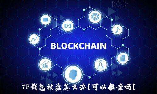 TP钱包被盗怎么办?可以报案吗?