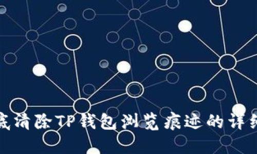 : 彻底清除TP钱包浏览痕迹的详细指南