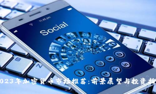 2023年加密货币市场推荐：前景展望与投资指南