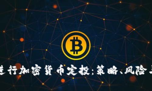 如何有效进行加密货币定投：策略、风险与收益分析