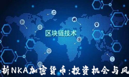 
全面解析NKA加密货币：投资机会与风险分析