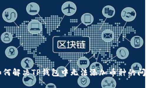 如何解决TP钱包中无法添加币种的问题