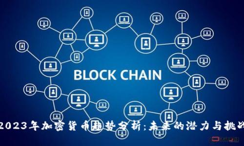 2023年加密货币趋势分析：未来的潜力与挑战