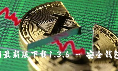 TP钱包官网最新版下载1.3.6 - 安全钱包使用全指南