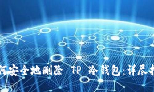 如何安全地删除 TP 冷钱包：详尽指南