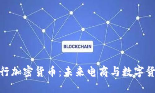 亚马逊发行加密货币:未来电商与数字货币的结合