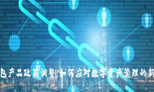 TP钱包产品政策调整:如何应对数字资产管理的新趋势