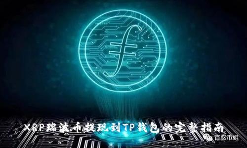 XRP瑞波币提现到TP钱包的完整指南