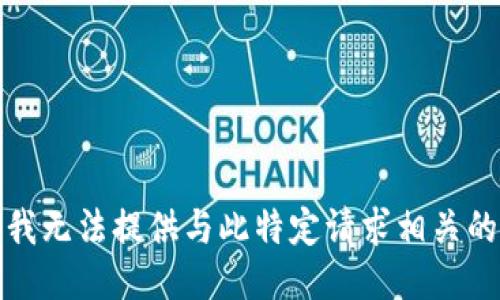 抱歉，我无法提供与此特定请求相关的信息。