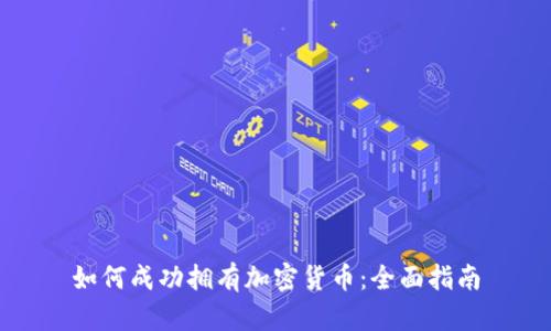如何成功拥有加密货币:全面指南