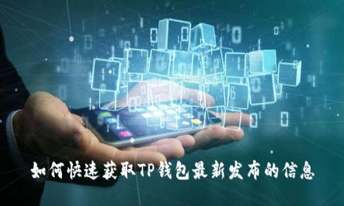 如何快速获取TP钱包最新发布的信息
