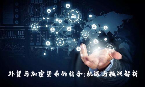 外贸与加密货币的结合:机遇与挑战解析