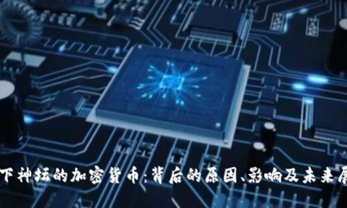 跌下神坛的加密货币:背后的原因、影响及未来展望