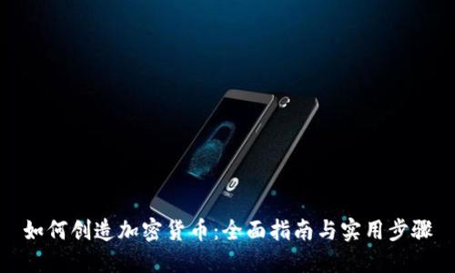 如何创造加密货币:全面指南与实用步骤