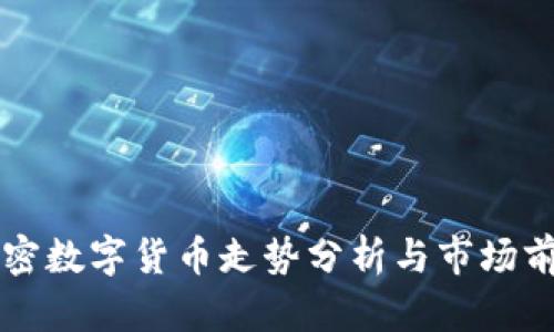 今日加密数字货币走势分析与市场前景展望