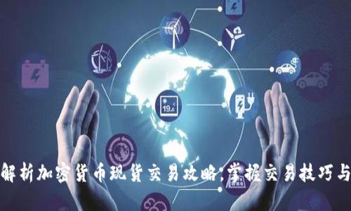 全面解析加密货币现货交易攻略,掌握交易技巧与策略