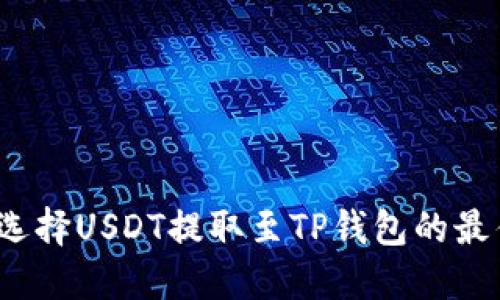如何选择USDT提取至TP钱包的最佳链？
