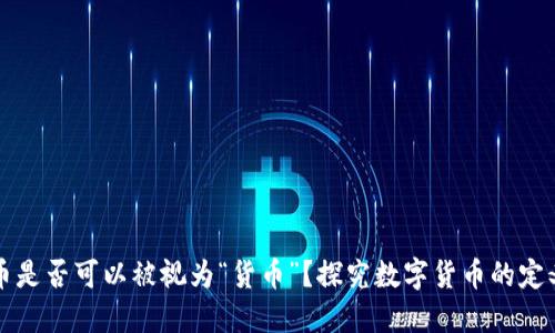 加密货币是否可以被视为“货币”?探究数字货币的定义与应用