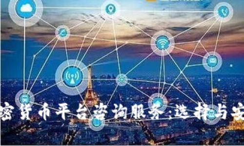 全面解析加密货币平台咨询服务:选择与安全的重要性