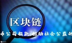 加密货币公司捐款:推动社会公益的新力量
