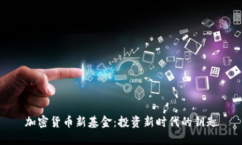 加密货币新基金:投资新时代的钥匙