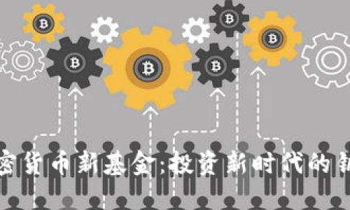 加密货币新基金:投资新时代的钥匙