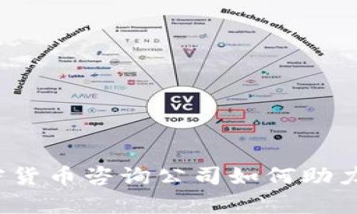 全面解析:加密货币咨询公司如何助力您的投资决策