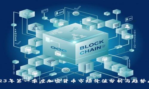 2023年第一季度加密货币市场价值分析与趋势展望