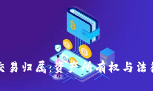 加密货币交易归属:资产所有权与法律框架解析