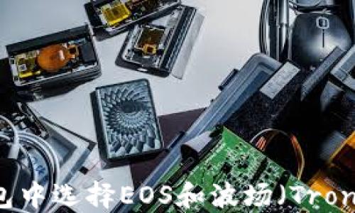 
如何在TP钱包中选择EOS和波场（Tron）的最佳设置