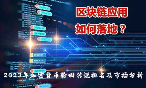 2023年加密货币轮回传说排名及市场分析