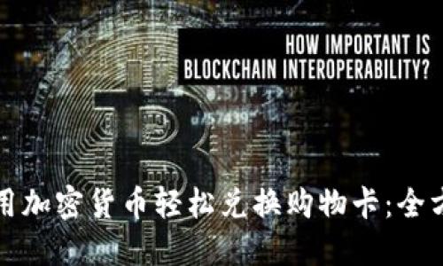 如何使用加密货币轻松兑换购物卡:全方位指南