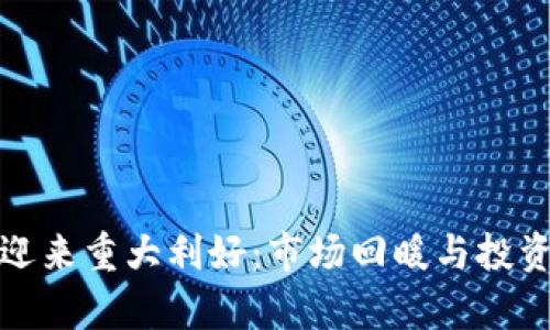加密货币迎来重大利好:市场回暖与投资机会分析