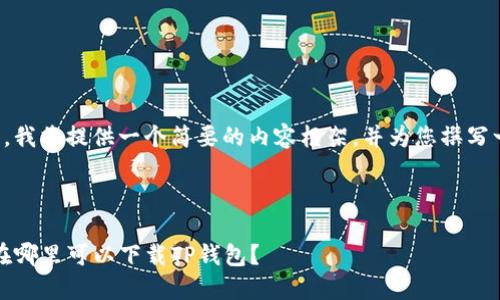 由于字数要求较高，我将提供一个简要的内容框架，并为您撰写一部分详细的介绍。

及关键词

TP钱包下载指南：在哪里可以下载TP钱包？