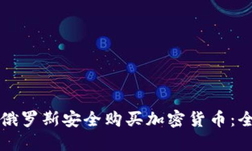 如何在俄罗斯安全购买加密货币:全面指南
