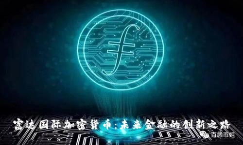 富达国际加密货币:未来金融的创新之路