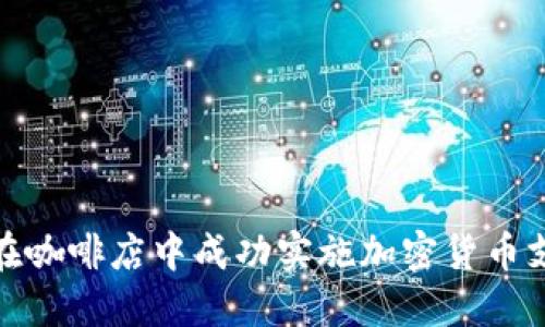 : 如何在咖啡店中成功实施加密货币支付系统